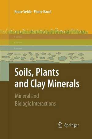 Soils, Plants and Clay Minerals: Mineral and Biologic Interactions de Pierre Velde