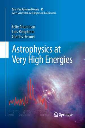 Astrophysics at Very High Energies: Saas-Fee Advanced Course 40. Swiss Society for Astrophysics and Astronomy de Felix Aharonian