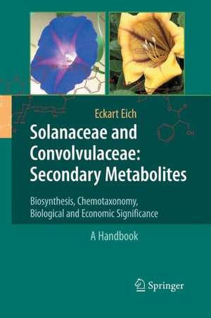 Solanaceae and Convolvulaceae: Secondary Metabolites: Biosynthesis, Chemotaxonomy, Biological and Economic Significance (A Handbook) de Eckart Eich