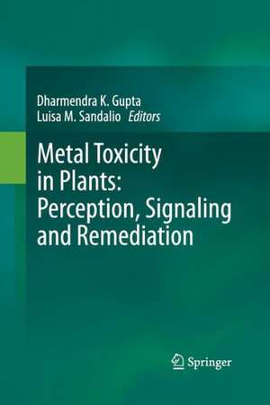 Metal Toxicity in Plants: Perception, Signaling and Remediation de Dharmendra K. Gupta