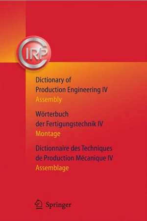 Dictionary of Production Engineering/Wörterbuch der Fertigungstechnik/Dictionnaire des Techniques de Production Mechanique Vol IV: Assembly/Montage/Assemblage de C.I.R.P.