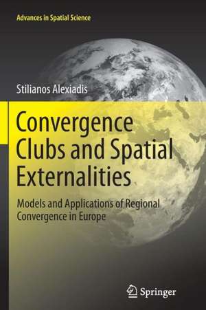 Convergence Clubs and Spatial Externalities: Models and Applications of Regional Convergence in Europe de Stilianos Alexiadis