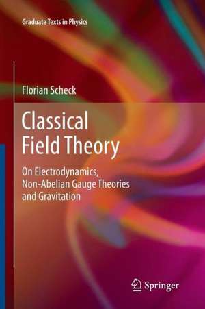 Classical Field Theory: On Electrodynamics, Non-Abelian Gauge Theories and Gravitation de Florian Scheck