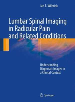 Lumbar Spinal Imaging in Radicular Pain and Related Conditions: Understanding Diagnostic Images in a Clinical Context de J.T. Wilmink