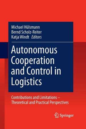 Autonomous Cooperation and Control in Logistics: Contributions and Limitations - Theoretical and Practical Perspectives de Michael Hülsmann