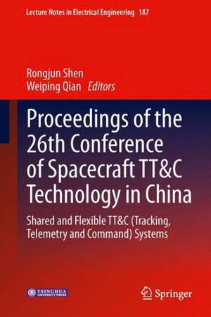 Proceedings of the 26th Conference of Spacecraft TT&C Technology in China: Shared and Flexible TT&C (Tracking, Telemetry and Command) Systems de Rongjun Shen