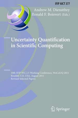 Uncertainty Quantification in Scientific Computing: 10th IFIP WG 2.5 Working Conference, WoCoUQ 2011, Boulder, CO, USA, August 1-4, 2011, Revised Selected Papers de Andrew Dienstfrey