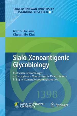 Sialo-Xenoantigenic Glycobiology: Molecular Glycobiology of Sialylglycan-Xenoantigenic Determinants in Pig to Human Xenotransplantation de Kwon-Ho Song