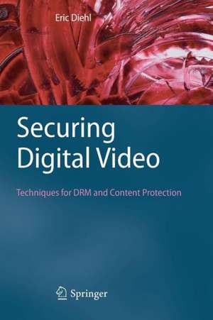 Securing Digital Video: Techniques for DRM and Content Protection de Eric Diehl