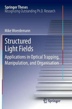 Structured Light Fields: Applications in Optical Trapping, Manipulation, and Organisation de Mike Wördemann