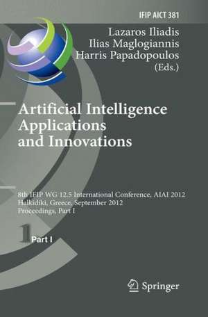 Artificial Intelligence Applications and Innovations: 8th IFIP WG 12.5 International Conference, AIAI 2012, Halkidiki, Greece, September 27-30, 2012, Proceedings, Part I de Lazaros S. Iliadis