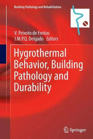 Hygrothermal Behavior, Building Pathology and Durability de Vasco Peixoto de de Freitas