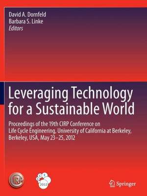 Leveraging Technology for a Sustainable World: Proceedings of the 19th CIRP Conference on Life Cycle Engineering, University of California at Berkeley, Berkeley, USA, May 23 - 25, 2012 de David A. Dornfeld