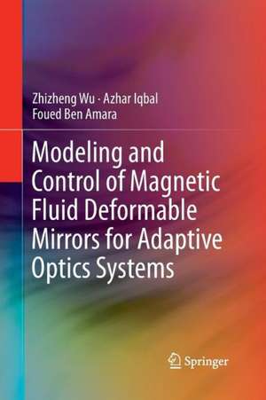 Modeling and Control of Magnetic Fluid Deformable Mirrors for Adaptive Optics Systems de Zhizheng Wu