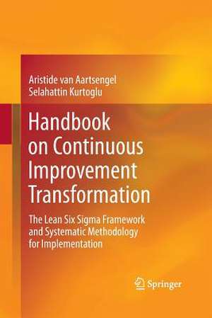 Handbook on Continuous Improvement Transformation: The Lean Six Sigma Framework and Systematic Methodology for Implementation de Aristide van Aartsengel