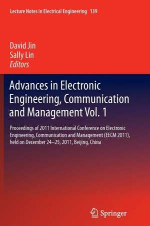 Advances in Electronic Engineering, Communication and Management Vol.1: Proceedings of 2011 International Conference on Electronic Engineering, Communication and Management(EECM 2011), held on December 24-25, 2011, Beijing, China de David Jin