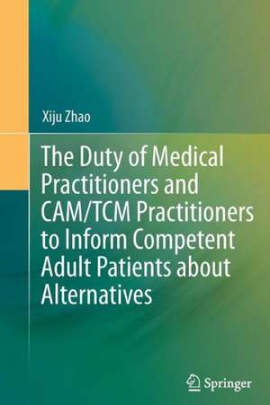 The Duty of Medical Practitioners and CAM/TCM Practitioners to Inform Competent Adult Patients about Alternatives de Xiju Zhao