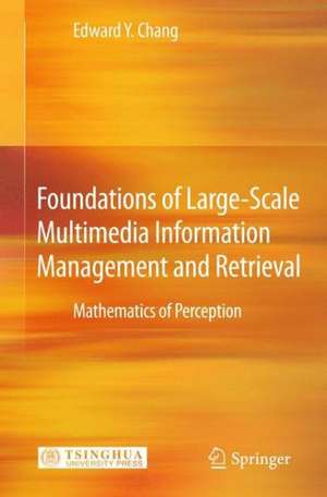 Foundations of Large-Scale Multimedia Information Management and Retrieval: Mathematics of Perception de Edward Y. Chang