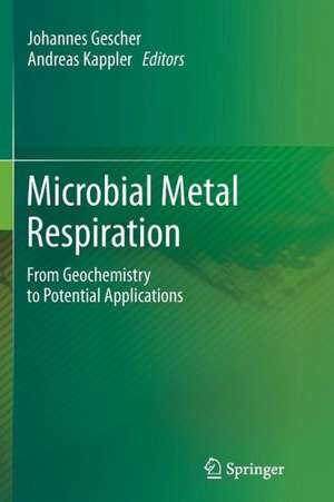 Microbial Metal Respiration: From Geochemistry to Potential Applications de Johannes Gescher