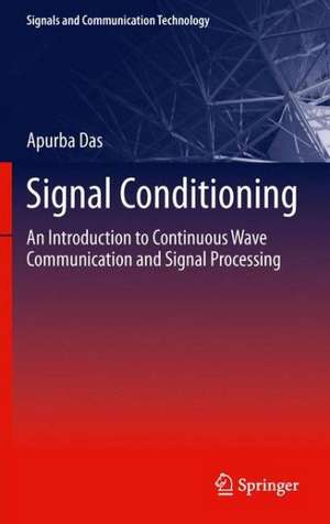 Signal Conditioning: An Introduction to Continuous Wave Communication and Signal Processing de Apurba Das