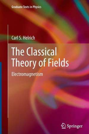 The Classical Theory of Fields: Electromagnetism de Carl S. Helrich