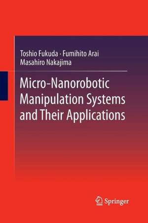 Micro-Nanorobotic Manipulation Systems and Their Applications de Toshio Fukuda