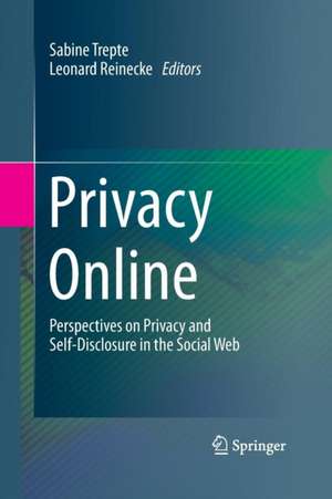 Privacy Online: Perspectives on Privacy and Self-Disclosure in the Social Web de Sabine Trepte