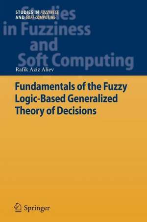 Fundamentals of the Fuzzy Logic-Based Generalized Theory of Decisions de Rafik Aziz Aliev