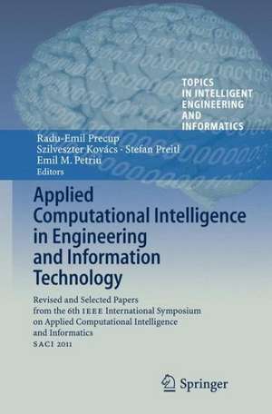 Applied Computational Intelligence in Engineering and Information Technology: Revised and Selected Papers from the 6th IEEE International Symposium on Applied Computational Intelligence and Informatics SACI 2011 de Radu-Emil Precup