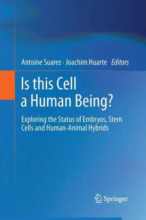 Is this Cell a Human Being?: Exploring the Status of Embryos, Stem Cells and Human-Animal Hybrids de Antoine Suarez