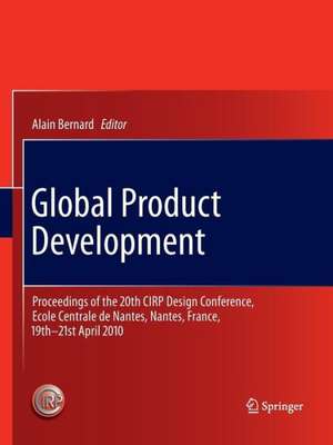 Global Product Development: Proceedings of the 20th CIRP Design Conference, Ecole Centrale de Nantes, Nantes, France, 19th-21st April 2010 de Alain Bernard