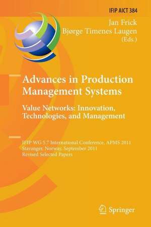 Advances in Production Management Systems. Value Networks: Innovation, Technologies, and Management: IFIP WG 5.7 International Conference, APMS 2011, Stavanger, Norway, September 26-28, 2011, Revised Selected Papers de Jan Frick