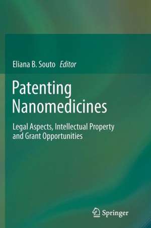 Patenting Nanomedicines: Legal Aspects, Intellectual Property and Grant Opportunities de Eliana B. Souto