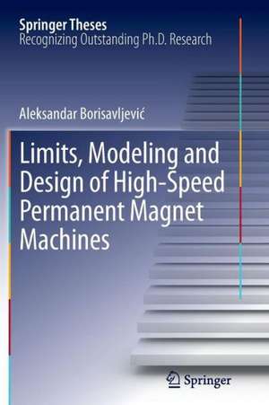 Limits, Modeling and Design of High-Speed Permanent Magnet Machines de Aleksandar Borisavljevic