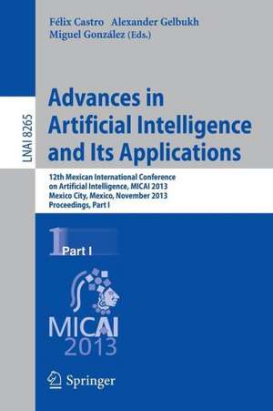 Advances in Artificial Intelligence and Its Applications: 12th Mexican International Conference, MICAI 2013, Mexico City, Mexico, November 24-30, 2013, Proceedings, Part I de Félix Castro