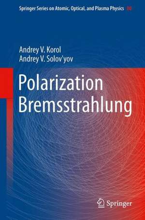 Polarization Bremsstrahlung de Andrey V. Korol