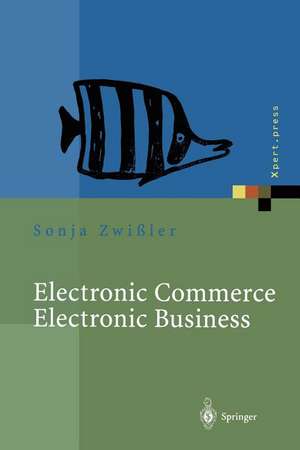 Electronic Commerce Electronic Business: Strategische und operative Einordnung, Techniken und Entscheidungshilfen de Sonja Zwißler