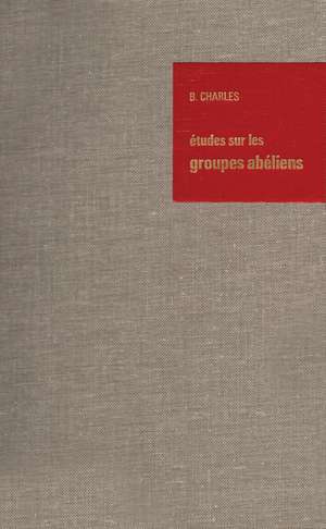 Études sur les Groupes Abéliens / Studies on Abelian Groups: Colloque sur la Théorie des Groupes abéliens tenu à l’Université de Montpellier en juin 1967 de Bernard Charles