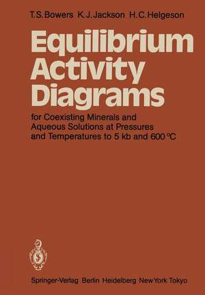 Equilibrium Activity Diagrams: For Coexisting Minerals and Aqueous Solutions at Pressures and Temperatures to 5 kb and 600 °C de T. S. Bowers