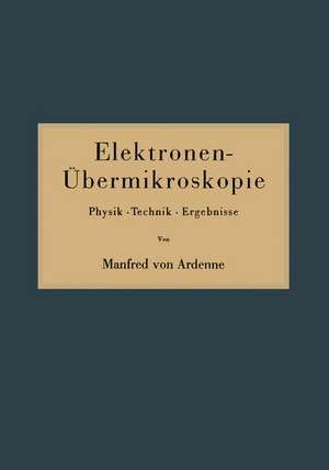 Elektronen-Übermikroskopie: Physik · Technik · Ergebnisse de Manfred von Ardenne