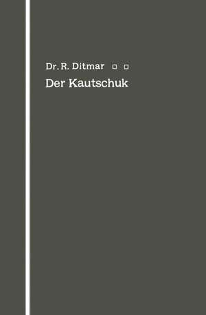 Der Kautschuk: Eine Kolloidchemische Monographie de Rudolf Ditmar