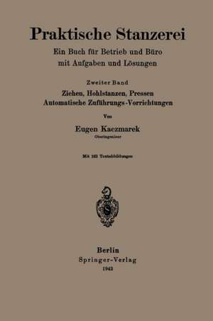 Praktische Stanzerei Ein Buch für Betrieb und Büro mit Aufgaben und Lösungen: Ziehen, Hohlstanzen, Pressen, Automatische Zuföhrungs — Vorrichtungen de Eugen Kaczmarek