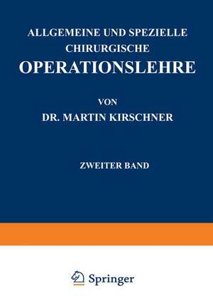 Allgemeine und Spezielle Chirurgische Operationslehre: Zweiter Band Spezieller Teil I Die Eingriffe in der Bauchhöhle de Martin Kirschner