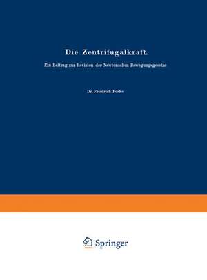 Die Zentrifugalkraft: Ein Beitrag zur Revision der Newtonschen Bewegungsgesetze de Friedrich Poske