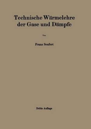 Technische Wärmelehre der Gase und Dämpfe: Eine Einführung für Ingenieure und Studierende de Franz Seufert