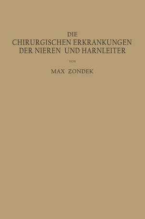 Die Chirurgischen Erkrankungen der Nieren und Harnleiter: Ein Kurƶes Lehrbuch de Max Zondek