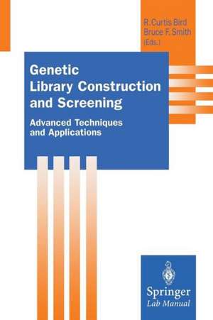 Genetic Library Construction and Screening: Advanced Techniques and Applications de R.C. Bird