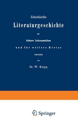 Griechische Literaturgeschichte für höhere Lehranstalten und für weitere Kreise de W. Kopp