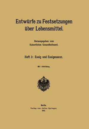 Entwürfe zu Festsetzungen über Lebensmittel: Heft 3: Essig und Essigessenz de Kaiserlichen Gesundheitsamt