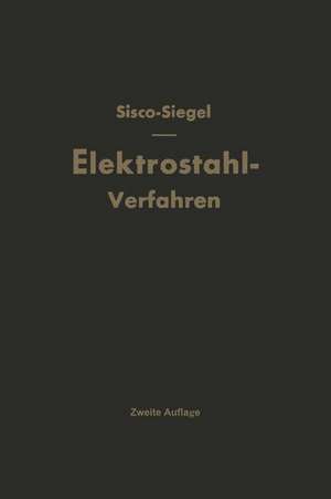 Das Elektrostahlverfahren: Ofenbau, Elektrotechnik, Metallurgie und Wirtschaftliches Nach F. T. Sisco “The Manufacture of Electric Steel” de Heinz Siegel